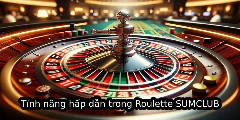 Tính năng hấp dẫn trong Roulette SUMCLUB
